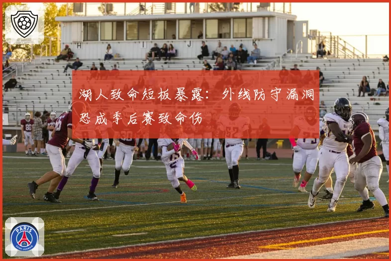 湖人致命短板暴露：外线防守漏洞恐成季后赛致命伤