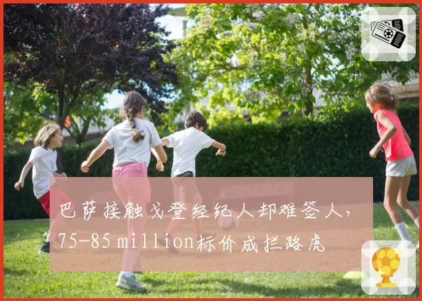 巴萨接触戈登经纪人却难签人，€75-85 million标价成拦路虎
