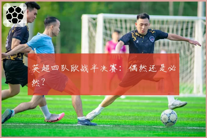 英超四队欧战半决赛：偶然还是必然？
