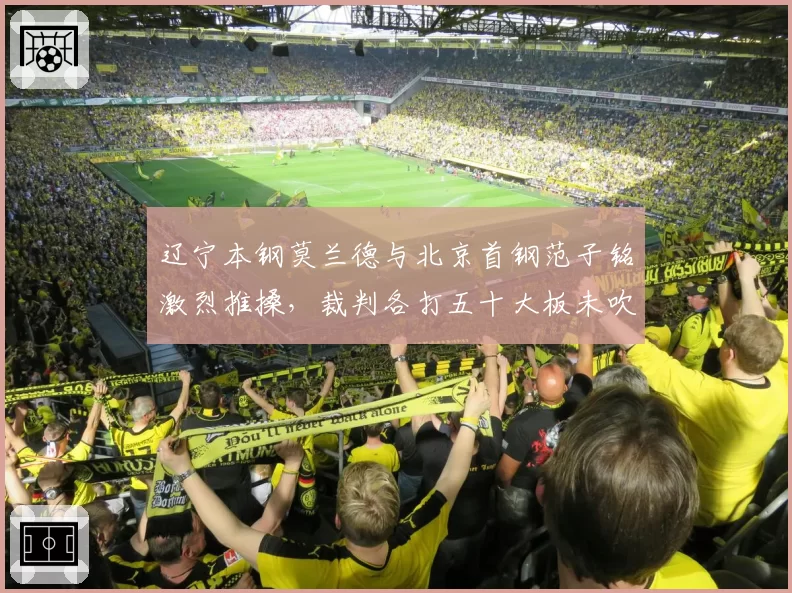 辽宁本钢莫兰德与北京首钢范子铭激烈推搡,裁判各打五十大板未吹罚技术犯规