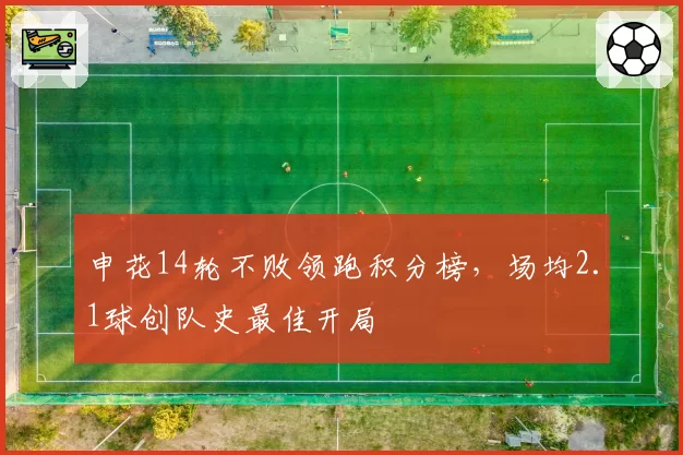 申花14轮不败领跑积分榜,场均2.1球创队史最佳开局